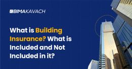What is Building Insurance? What is Included and Not Included in it?