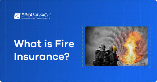 What is Fire Insurance? What Does it Cover and Not Cover?