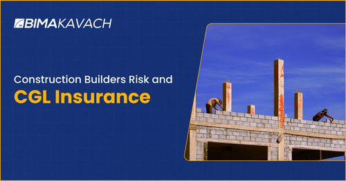 Construction Builders Risk and CGL Insurance: What You Need to Know
