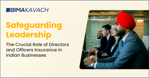 Safeguarding Leadership: The Crucial Role of Directors and Officers Insurance in Indian Businesses